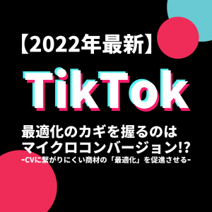 【2022年最新】TikTok広告でマイクロコンバージョンってなに？どうやるの？ 設定から実装まで解説！