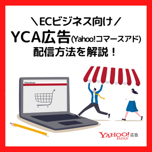 【ECビジネス向け】YCA広告（Yahoo!コマースアド）配信方法を解説！