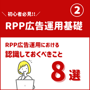 【RPP広告】運用基礎②　RPP広告運用における認識しておくべきこと8選