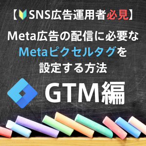 【🔰SNS広告運用者必見】Meta広告の配信に必要な Metaピクセルタグを設定する方法　～GTM編～