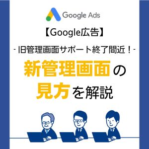 【Google広告】旧管理画面サポート終了間近！新管理画面の見方を解説