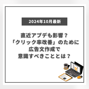 直近のアプデも影響？「クリック率改善」のために広告文作成で意識すべきこととは！？