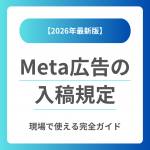 【2026年最新版】Meta広告の入稿規定｜現場で使える完全ガイド